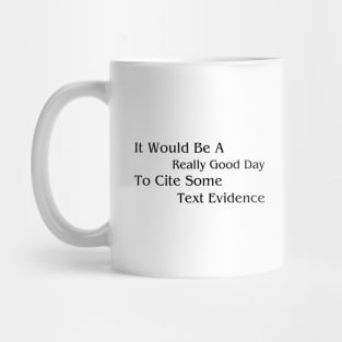 It Would Be A Really Good Day To Cite Some Text Evidence Mug